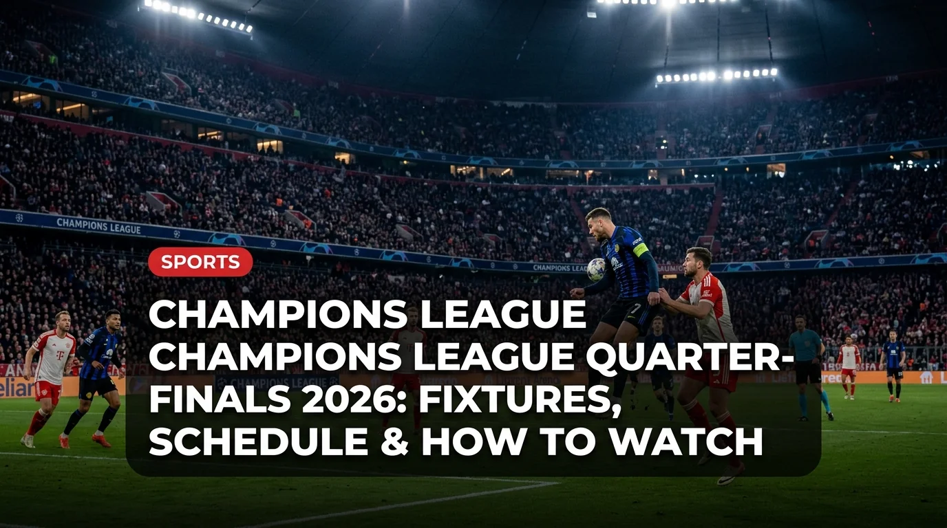 Champions League Quarter-Finals 2026: Fixtures, Schedule & How to Watch