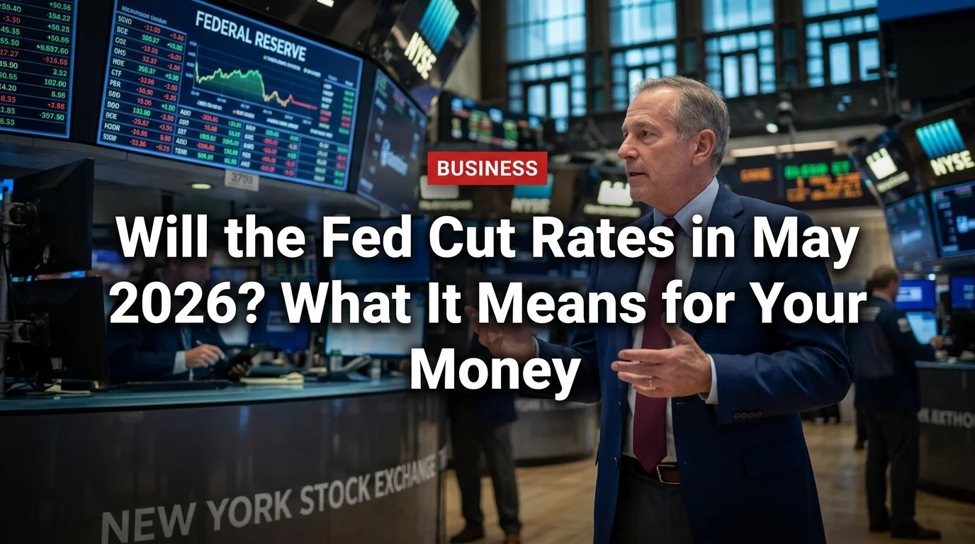 Will the Fed Cut Rates in May 2026? What It Means for Your Money