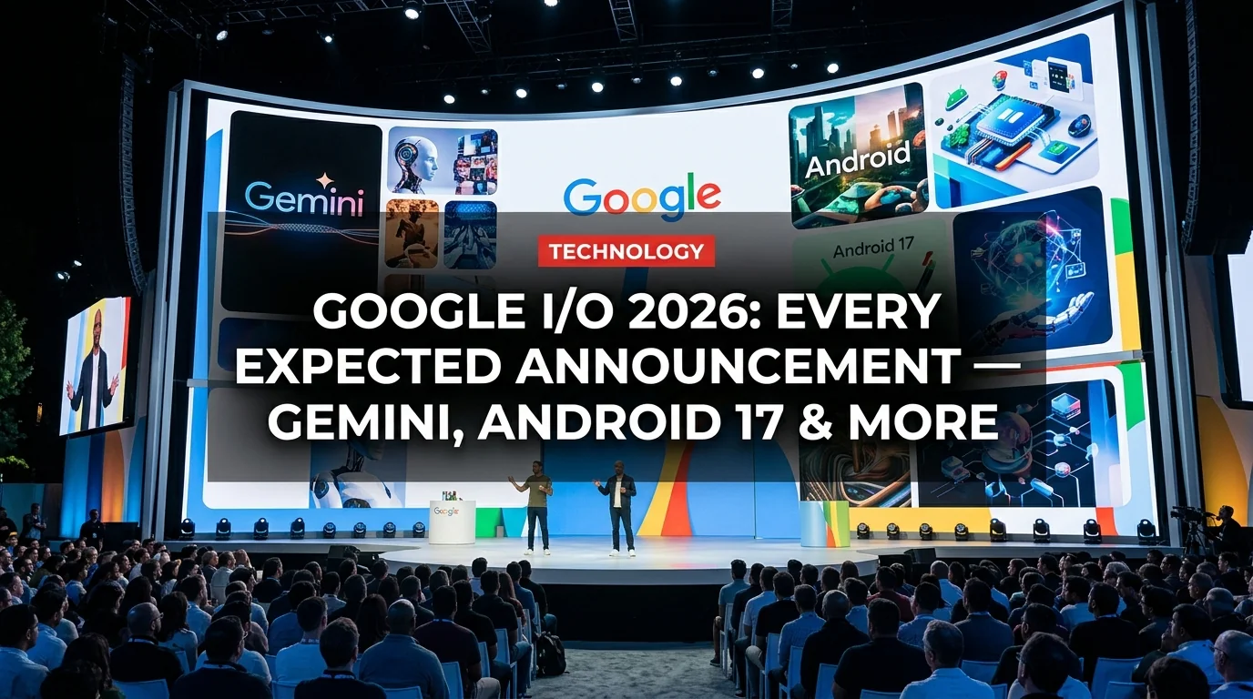 Google I/O 2026: Every Expected Announcement — Gemini, Android 17 & More