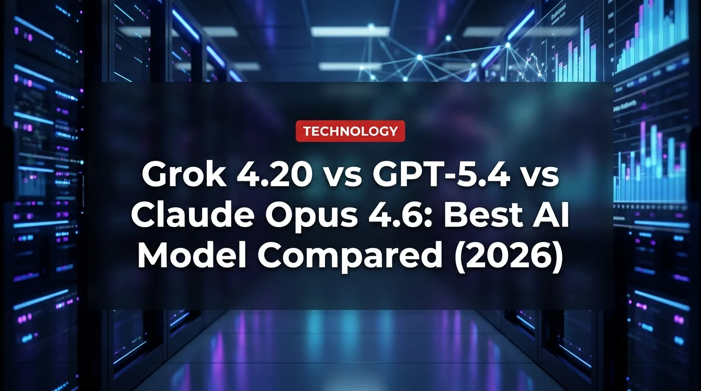 Grok 4.20 vs GPT-5.4 vs Claude Opus 4.6: Best AI Model Compared (2026)